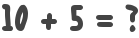 10 + 5 = ?